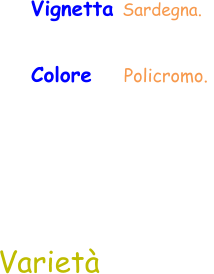Colore    Policromo.  Varietà Vignetta Sardegna.