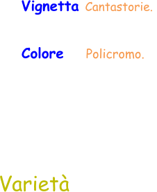 Varietà Colore    Policromo.  Vignetta Cantastorie.