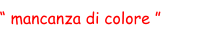 “ mancanza di colore ”