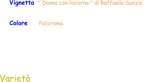 Colore     Policromo.  Varietà Vignetta  " Donna con liocorno " di Raffaello Sanzio.