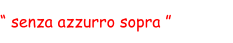 “ senza azzurro sopra ”