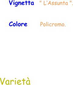 Varietà Vignetta  " L’Assunta ". Colore    Policromo.