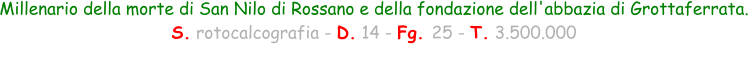Millenario della morte di San Nilo di Rossano e della fondazione dell'abbazia di Grottaferrata. S. rotocalcografia - D. 14 - Fg. 25 - T. 3.500.000
