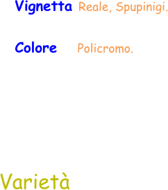 Varietà Vignetta Reale, Spupinigi. Colore     Policromo.