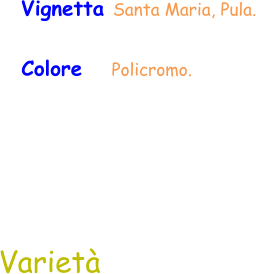 Varietà Vignetta Santa Maria, Pula. Colore     Policromo.