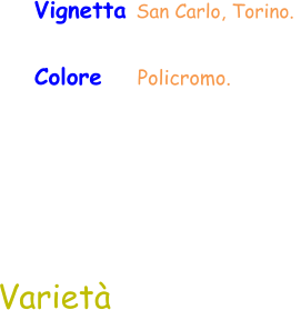 Varietà Vignetta San Carlo, Torino.  Colore    Policromo.