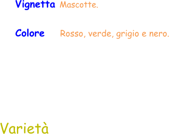 Varietà Vignetta Mascotte.  Colore    Rosso, verde, grigio e nero.