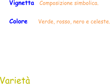 Varietà Vignetta  Composizione simbolica. Colore    Verde, rosso, nero e celeste.