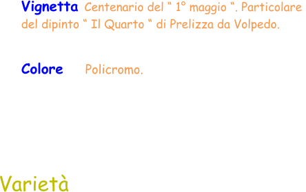 Colore    Policromo.  Varietà Vignetta Centenario del “ 1° maggio “. Particolare  del dipinto “ Il Quarto “ di Prelizza da Volpedo.