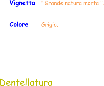 Vignetta  " Grande natura morta ". Dentellatura Colore    Grigio.
