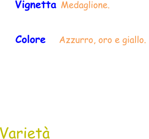 Varietà Vignetta Medaglione.  Colore   Azzurro, oro e giallo.