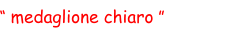“ medaglione chiaro ”