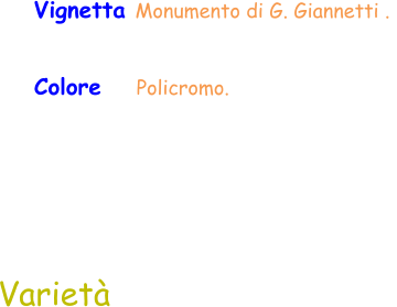 Varietà Vignetta Monumento di G. Giannetti .  Colore    Policromo.