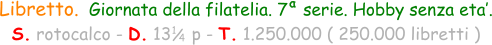 1 / 4 Libretto.  Giornata della filatelia. 7   serie. Hobby senza eta’. S. rotocalco - D. 13    p - T. 1.250.000 ( 250.000 libretti ) a