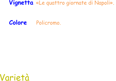 Varietà Colore    Policromo.  Vignetta «Le quattro giornate di Napoli».