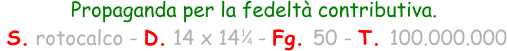 Propaganda per la fedeltà contributiva.  S. rotocalco - D. 14 x 14   - Fg. 50 - T. 100.000.000 1 4