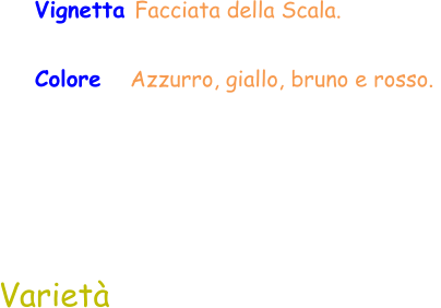 Varietà Vignetta Facciata della Scala.  Colore   Azzurro, giallo, bruno e rosso.