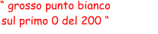 “ grosso punto bianco  sul primo 0 del 200 “