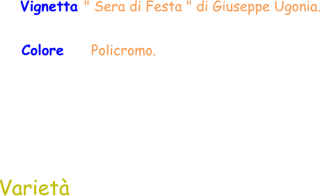 Varietà Vignetta " Sera di Festa " di Giuseppe Ugonia.  Colore     Policromo.