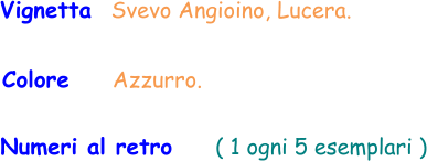 Vignetta  Svevo Angioino, Lucera.  Colore     Azzurro.  Numeri al retro     ( 1 ogni 5 esemplari )
