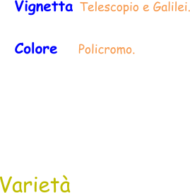 Varietà Vignetta Telescopio e Galilei. Colore     Policromo.
