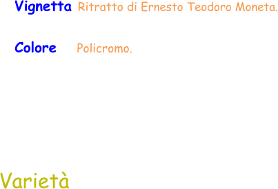Varietà Vignetta Ritratto di Ernesto Teodoro Moneta. Colore     Policromo.