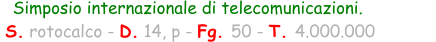 Simposio internazionale di telecomunicazioni.  S. rotocalco - D. 14, p - Fg. 50 - T. 4.000.000
