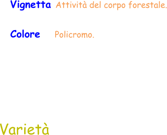 Varietà Vignetta Attività del corpo forestale. Colore     Policromo.