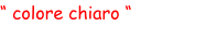 “ colore chiaro “