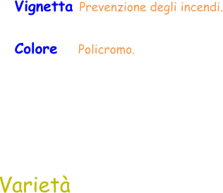 Varietà Vignetta Prevenzione degli incendi. Colore     Policromo.