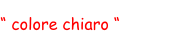 “ colore chiaro “