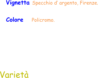 Varietà Vignetta Specchio d’ argento, Firenze. Colore     Policromo.