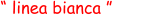 “ linea bianca ”