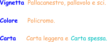 Colore     Policromo.  Vignetta  Pallacanestro, pallavolo e sci.  Carta    Carta leggera e Carta spessa.
