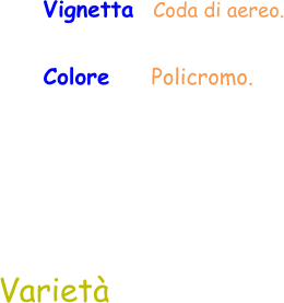 Varietà  Vignetta  Coda di aereo. Colore     Policromo.