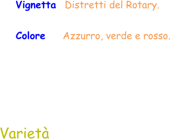 Varietà Vignetta  Distretti del Rotary. Colore    Azzurro, verde e rosso.