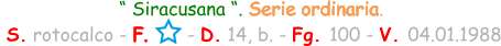 “ Siracusana “. Serie ordinaria.  S. rotocalco - F.       - D. 14, b. - Fg. 100 - V. 04.01.1988