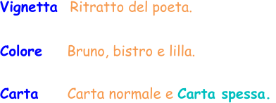 Vignetta  Ritratto del poeta. Colore    Bruno, bistro e lilla. Carta     Carta normale e Carta spessa.
