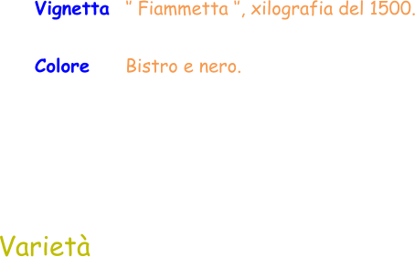 Varietà Vignetta  ‘’ Fiammetta ‘’, xilografia del 1500. Colore     Bistro e nero.