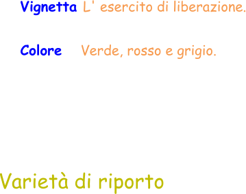 Varietà di riporto Vignetta L' esercito di liberazione. Colore    Verde, rosso e grigio.