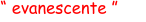 “ evanescente ”