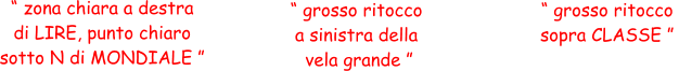 “ zona chiara a destra  di LIRE, punto chiaro  sotto N di MONDIALE ” “ grosso ritocco  a sinistra della  vela grande ” “ grosso ritocco  sopra CLASSE ”
