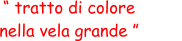 “ tratto di colore  nella vela grande ”