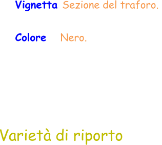 Varietà di riporto Vignetta Sezione del traforo.  Colore    Nero.