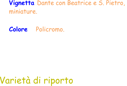 Colore    Policromo.  Varietà di riporto Vignetta Dante con Beatrice e S. Pietro,  miniature.