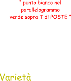 Varietà  “ punto bianco nel  parallelogrammo  verde sopra T di POSTE ”