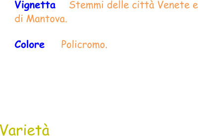 Vignetta   Stemmi delle città Venete e  di Mantova.  Colore     Policromo.  Varietà