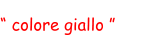 “ colore giallo ”