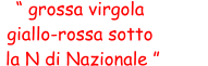 “ grossa virgola  giallo-rossa sotto  la N di Nazionale ”