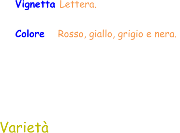 Varietà Vignetta Lettera.   Colore    Rosso, giallo, grigio e nera.